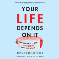 Your Life Depends on It : What You Can Do to Make Better Choices about Your Health - Talya Miron-Shatz