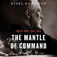 The Mantle of Command : FDR at War, 1941-1942 - Nigel Hamilton