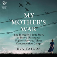 My Mother's War Lib/E : The Incredible True Story of How a Resistance Member Survived Three Concentration Camps - Eva Taylor