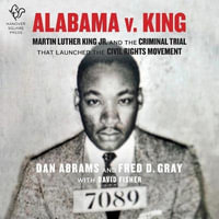 Alabama V. King : Martin Luther King, Jr. and the Criminal Trial That Launched the Civil Rights Movement - Dan Abrams