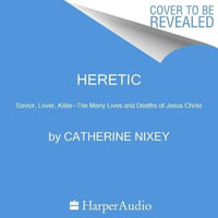 Heretic : Jesus Christ and the Other Sons of God - Catherine Nixey