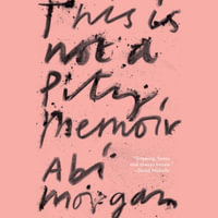 This Is Not a Pity Memoir : Library Edition - Abi Morgan