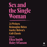 Sex and the Single Woman : 24 Writers Update Helen Gurley Brown's Cult Classic for a New Era - Eliza M. Smith