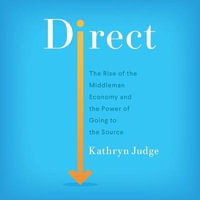 Direct : The Rise of the Middleman Economy and the Power of Going to the Source - Kathryn Judge