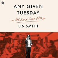 Any Given Tuesday : A Political Love Story - Lis Smith