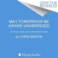 May Tomorrow Be Awake : On Poetry, Autism, and Our Neurodiverse Future - Chris Martin