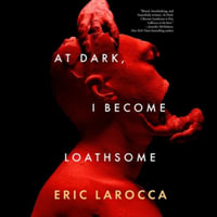 At Dark, I Become Loathsome - Eric Larocca
