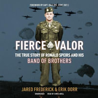 Fierce Valor : The True Story of Ronald Speirs and His Band of Brothers - Jared Frederick