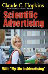 Claude C. Hopkins' Scientific Advertising With My Life in Advertising : Masters of Copywriting - Dr. Robert C. Worstell