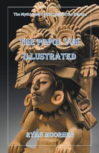 The Popol Vuh Illustrated - RYAN MOORHEN