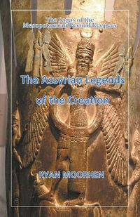 The Assyrian Legends of the Creation - RYAN MOORHEN