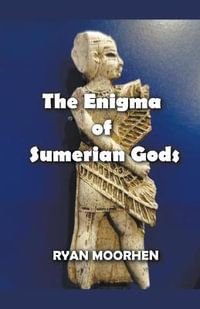 The Enigma of Sumerian Gods - Ryan Moorhen