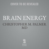 Brain Energy : A Revolutionary Breakthrough in Understanding Mental Health - and Improving Treatment for Anxiety, Depression, Ocd, Ptsd, and More - Library Edition - Christopher M. Palmer