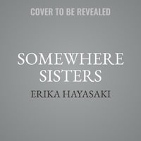 Somewhere Sisters : A Story of Adoption, Identity, and the Meaning of Family - Erika Hayasaki