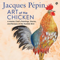 Jacques Pepin Art of the Chicken : A Master Chef's Paintings, Stories, and Recipes of the Humble Bird - Library Edition - Jacques Pépin