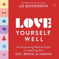 Love Yourself Well : An Empowering Wellness Guide to Supporting Your Gut, Brain, and Vagina - Lo Bosworth