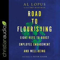 Road to Flourishing : Eight Keys to Boost Employee Engagement and Well-Being - Al Lopus