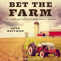 Bet the Farm : The Dollars and Sense of Growing Food in America - Beth Hoffman