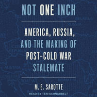 Not One Inch : America, Russia, and the Making of Post-Cold War Stalemate - M. E. Sarotte