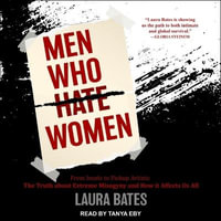 Men Who Hate Women : From Incels to Pickup Artists: The Truth about Extreme Misogyny and How It Affects Us All - Laura Bates