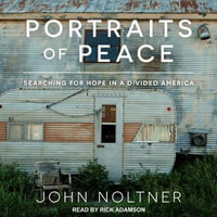 Portraits of Peace : Searching for Hope in a Divided America - John Noltner