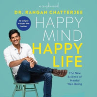 Happy Mind, Happy Life : The New Science of Mental Wellbeing - Rangan Chatterjee