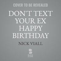 Don't Text Your Ex Happy Birthday : And Other Advice on Love, Sex, and Dating - Nick Viall