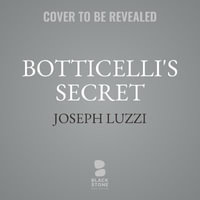 Botticelli's Secret : The Lost Drawings and the Rediscovery of the Renaissance - Joseph Luzzi