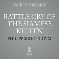 Battle Cry of the Siamese Kitten : Even More Tales from the Accidental Veterinarian - Philipp Schott DVM