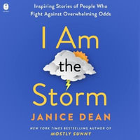 I Am the Storm : Inspiring Stories of People Who Fight Against Overwhelming Odds - Janice Dean