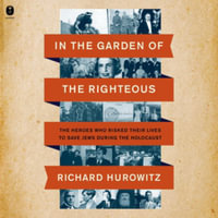 In the Garden of the Righteous : The Heroes Who Risked Their Lives to Save Jews During the Holocaust; Library Edition - Richard Hurowitz