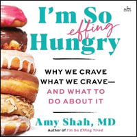 I'm So Effing Hungry : Why We Crave What We Crave - And What to Do about It - Amy Shah