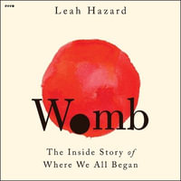 Womb : The Inside Story of Where We All Began - Leah Hazard