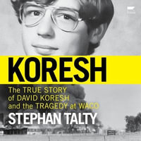 Koresh : The True Story of David Koresh and the Tragedy at Waco - Stephan Talty