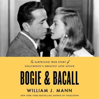 Bogie & Bacall : The Surprising True Story of Hollywood's Greatest Love Affair - William J. Mann