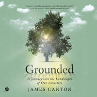 Grounded : A Journey Into the Landscapes of Our Ancestors - James Canton