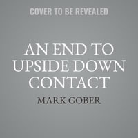 An End to Upside Down Contact : Ufos, Aliens, and Spirits--And Why Their Ongoing Interaction with Human Civilization Matters - Mark Gober