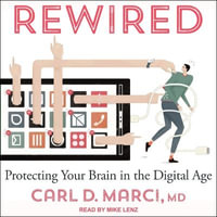 Rewired : Protecting Your Brain in the Digital Age - Carl D. Marci