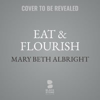 Eat & Flourish : How Food Supports Emotional Well-Being - Mary Beth Albright