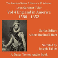 The American Nation : A History, Vol. 4: England in America, 1580-1652 - Lyon Gardiner Tyler