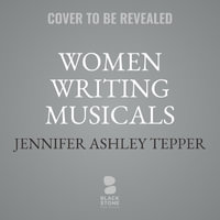 Women Writing Musicals : The Legacy That the History Books Left Out - Jennifer Ashley Tepper