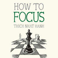 How to Focus : Mindfulness Essentials - Thich Nhat Hanh