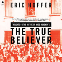 The True Believer : Thoughts on the Nature of Mass Movements - Eric Hoffer