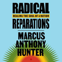 Radical Reparations : Healing the Soul of a Nation - Marcus Hunter