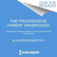 The Progressive Parent : Harnessing the Power of Science and Social Justice to Raise Awesome Kids - Kavin Senapathy