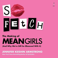 So Fetch : The Making of Mean Girls (and Why We're Still So Obsessed with It) - Jennifer Keishin Armstrong