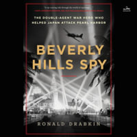 Beverly Hills Spy : The Double-agent Flying Ace Who Infiltrated Hollywood and Helped Japan Attack Pearl Harbor Library Edition - Ronald Drabkin