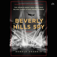 Beverly Hills Spy : The Double-Agent War Hero Who Helped Japan Attack Pearl Harbor - Ronald Drabkin