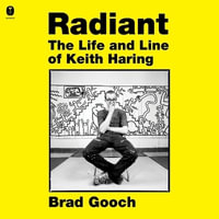 Radiant : The Life and Line of Keith Haring - Brad Gooch