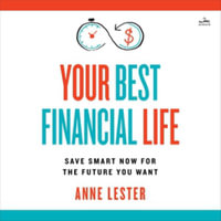 Your Best Financial Life : Save Smart Now for the Future You Want - Library Edition - Anne Lester